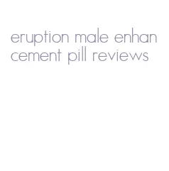 eruption male enhancement pill reviews