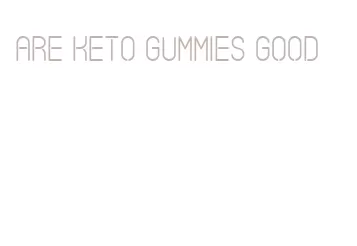 are keto gummies good
