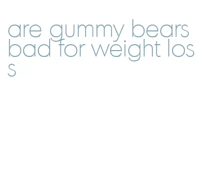 are gummy bears bad for weight loss