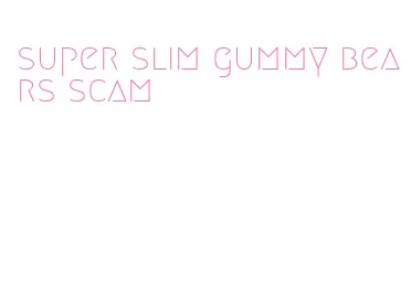 super slim gummy bears scam