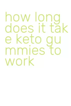 how long does it take keto gummies to work