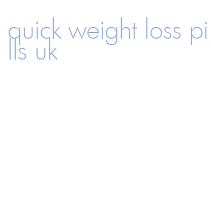 quick weight loss pills uk