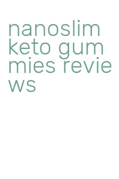 nanoslim keto gummies reviews
