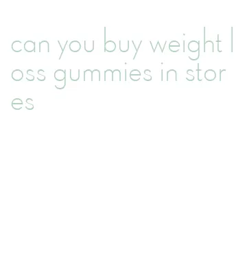 can you buy weight loss gummies in stores