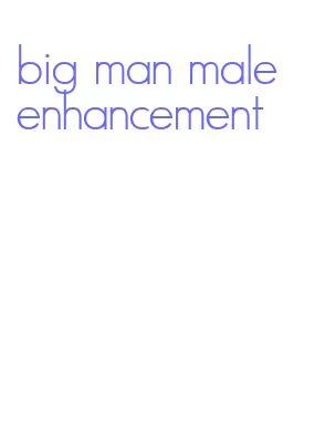 big man male enhancement