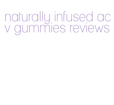 naturally infused acv gummies reviews