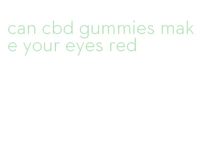 can cbd gummies make your eyes red