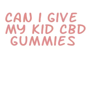 can i give my kid cbd gummies