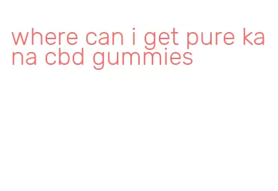 where can i get pure kana cbd gummies