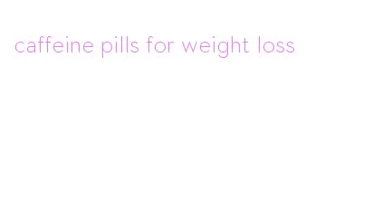 caffeine pills for weight loss