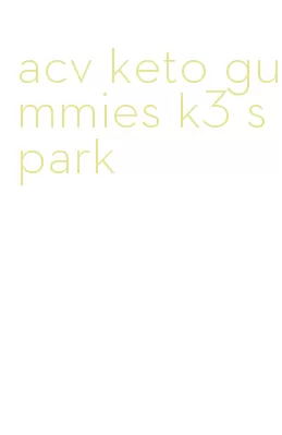 acv keto gummies k3 spark