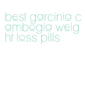 best garcinia cambogia weight loss pills