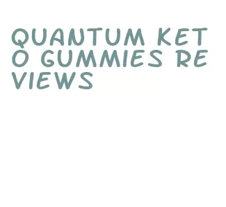 quantum keto gummies reviews