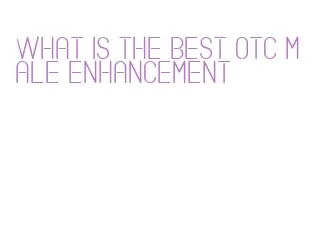 what is the best otc male enhancement