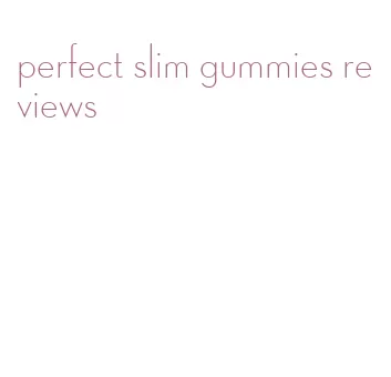 perfect slim gummies reviews