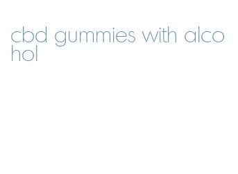 cbd gummies with alcohol