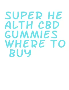 super health cbd gummies where to buy