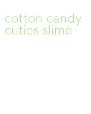 cotton candy cuties slime