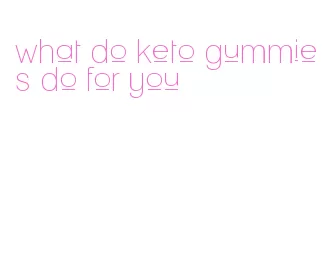 what do keto gummies do for you