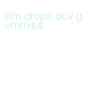 trim drops acv gummies