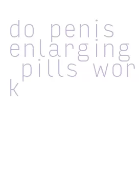 do penis enlarging pills work