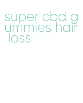 super cbd gummies hair loss