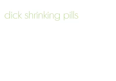dick shrinking pills