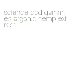 science cbd gummies organic hemp extract