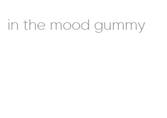 in the mood gummy
