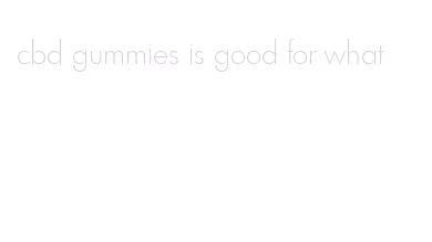 cbd gummies is good for what