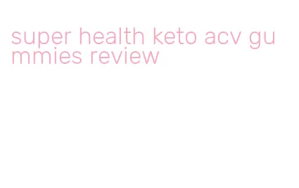 super health keto acv gummies review