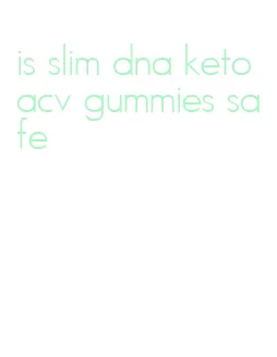 is slim dna keto acv gummies safe