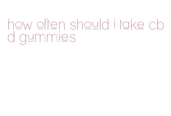how often should i take cbd gummies