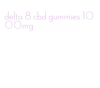 delta 8 cbd gummies 1000mg