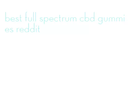 best full spectrum cbd gummies reddit