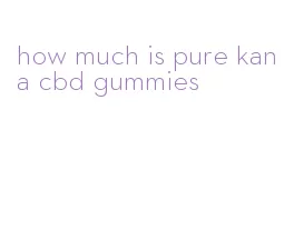 how much is pure kana cbd gummies
