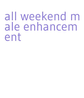 all weekend male enhancement