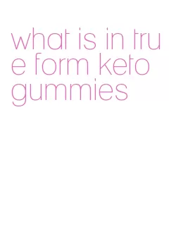 what is in true form keto gummies