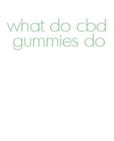 what do cbd gummies do