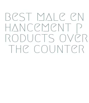 best male enhancement products over the counter