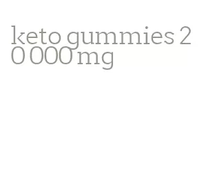 keto gummies 20 000 mg