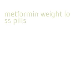 metformin weight loss pills