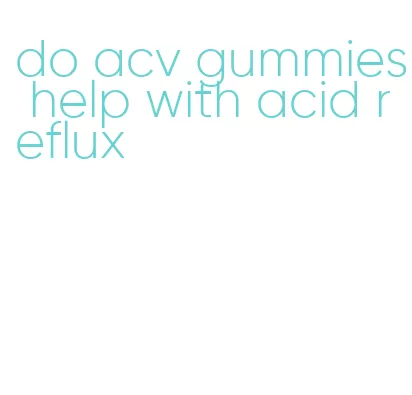 do acv gummies help with acid reflux