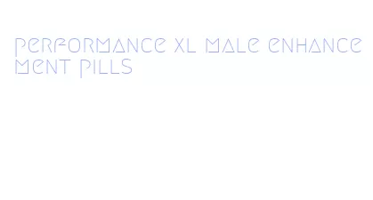performance xl male enhancement pills