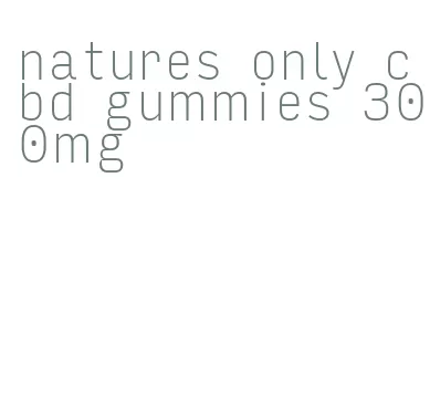 natures only cbd gummies 300mg
