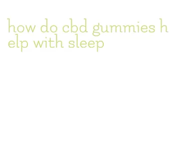 how do cbd gummies help with sleep
