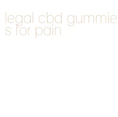 legal cbd gummies for pain