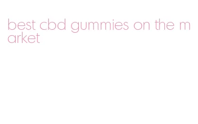 best cbd gummies on the market