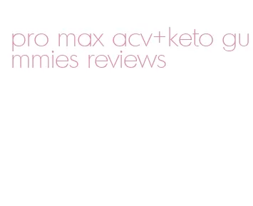 pro max acv+keto gummies reviews