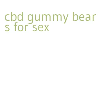cbd gummy bears for sex